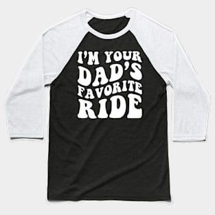 I'm your dad's Favorite Ride Baseball T-Shirt